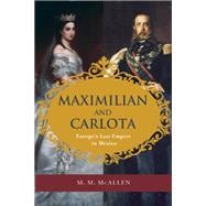 Maximilian and Carlota Europe's Last Empire in Mexico