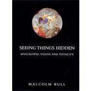 Seeing Things Hidden Apocalypse, Vision and Totality