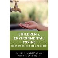 Children and Environmental Toxins What Everyone Needs to Know®