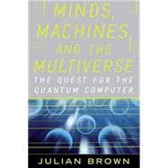 Minds, Machines, and the Multiverse THE QUEST FOR THE QUANTUM COMPUTER