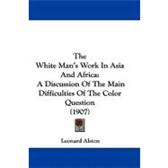 White Man's Work in Asia and Afric : A Discussion of the Main Difficulties of the Color Question (1907)