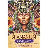 Shamanism Made Easy Awaken and Develop the Shamanic Force Within