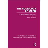 The Sociology of Work (RLE: Organizations): A Critical Annotated Bibliography
