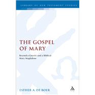 The Gospel of Mary Beyond a Gnostic and a Biblical Mary Magdalene