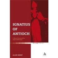 Ignatius of Antioch A Martyr Bishop and the Origin of Episcopacy