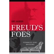 Freud's Foes Psychoanalysis, Science, and Resistance