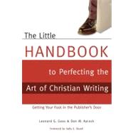 The Little Handbook for Perfecting the Art of Christian Writing Getting Your Foot in the Publisher's Door