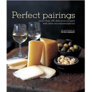 Perfect Pairings: More Than 100 Recipes with Wine Matches for Easy Entertaining