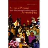Arrernte Present, Arrernte Past : Invasion, Violence, and Imagination in Indigenous Central Australia