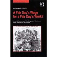 A Fair DayÆs Wage for a Fair DayÆs Work?: Sweated Labour and the Origins of Minimum Wage Legislation in Britain