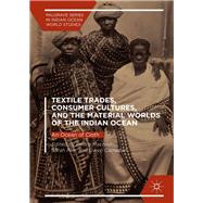 Textile Trades, Consumer Cultures, and the Material Worlds of the Indian Ocean