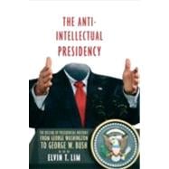 The Anti-Intellectual Presidency The Decline of Presidential Rhetoric from George Washington to George W. Bush