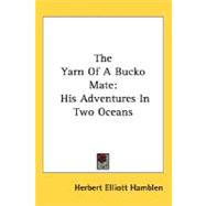 The Yarn Of A Bucko Mate: His Adventures in Two Oceans
