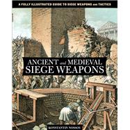 Ancient and Medieval Siege Weapons A Fully Illustrated Guide To Siege Weapons And Tactics,9780762782642