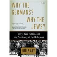 Why the Germans? Why the Jews? Envy, Race Hatred, and the Prehistory of the Holocaust