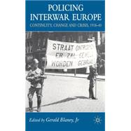 Policing Interwar Europe Continuity, Change and Crisis, 1918-40