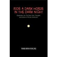 Ride A Dark Horse in the Dark Night : Exploration into the Past, Mind, Thoughts and Actions of African Americans