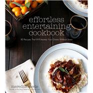 Effortless Entertaining Cookbook 80 Recipes That Will Impress Your Guests Without Stress