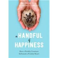 A Handful of Happiness How a Prickly Creature Softened a Prickly Heart