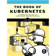 The Book of Kubernetes A Complete Guide to Container Orchestration