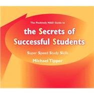 The Secrets of Successful Students (The Positively MAD Guide To); Super Speed Study Skills