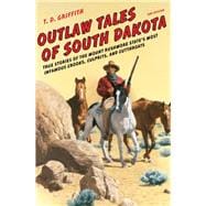 Outlaw Tales of South Dakota True Stories of the Mount Rushmore State's Most Infamous Crooks, Culprits, and Cutthroats