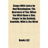 Songs with Lyrics by Ned Washington : The Nearness of You, When You Wish upon a Star, Singin' in the Bathtub, Rawhide, Wild Is the Wind