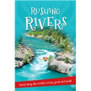 Rushing Rivers Everything you want to know about rivers great and small in one amazing book