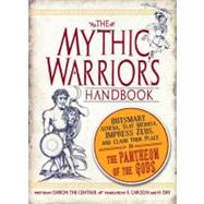 The Mythic Warrior's Handbook: Outsmart Athena, Slay Medusa, Impress Zeus, and Claim Your Place in the Pantheon of the Gods