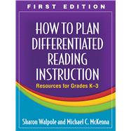 How to Plan Differentiated Reading Instruction, First Edition Resources for Grades K-3
