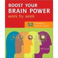 Boost Your Brain Power Week by Week : 52 Techniques to Make You Smarter