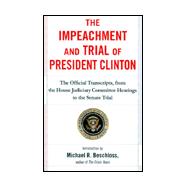 The Impeachment and Trial of President Clinton: The Official Transcripts from the House Judiciary Committee Hearings to the Senate Trial