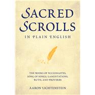 Sacred Scrolls in Plain English The Books of Ecclesiastes, Song of Songs, Lamentations, Ruth, and Proverbs