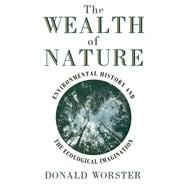 The Wealth of Nature Environmental History and the Ecological Imagination,9780195092646