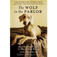 The Wolf in the Parlor How the Dog Came to Share Your Brain