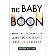 The Baby Boon How Family-Friendly America Cheats the Childless