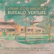 Frank Lloyd Wright's Buffalo Venture: From the Larkin Building to Broadcare City: A Catalogue of Buildings and Projects