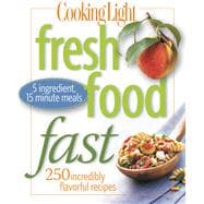 Cooking Light Fresh Food Fast Over 280 Incredibly Flavorful 5-Ingredient 15-Minute Recipes