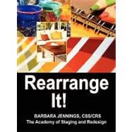 Rearrange It : How to Grow a Six Figure Interior Redesign and Redecorating Business or Secrets of Interior Redesigners on How Anyone Can Start a Home Based Business Decorating for Others