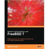 Network Administration with FreeBSD 7: Building, Securing, and Maintaining Networks With the Freebsd Operating System