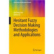 Hesitant Fuzzy Decision Making Methodologies and Applications