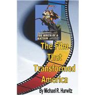 D. W. Griffith's Film, the Birth of a Nation : The Film that Transformed America