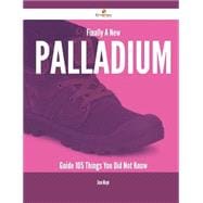 Finally - a New Palladium Guide: 105 Things You Did Not Know
