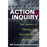 Action Inquiry : The Secret of Timely and Transforming Leadership