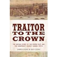 Traitor to the Crown The Untold Story of the Popish Plot and the Consipiracy Against Samuel Pepys