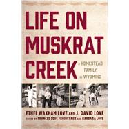 Life on Muskrat Creek A Homestead Family in Wyoming
