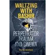 Waltzing with Bashir Perpetrator Trauma and Cinema