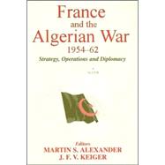 France and the Algerian War, 1954-1962: Strategy, Operations and Diplomacy