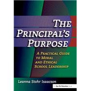 Principal's Purpose, The: A Practical Guide to Moral and Ethical School Leadership