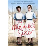 The Midwife's Sister The Story of Call The Midwife's Jennifer Worth By Her Sister Christine